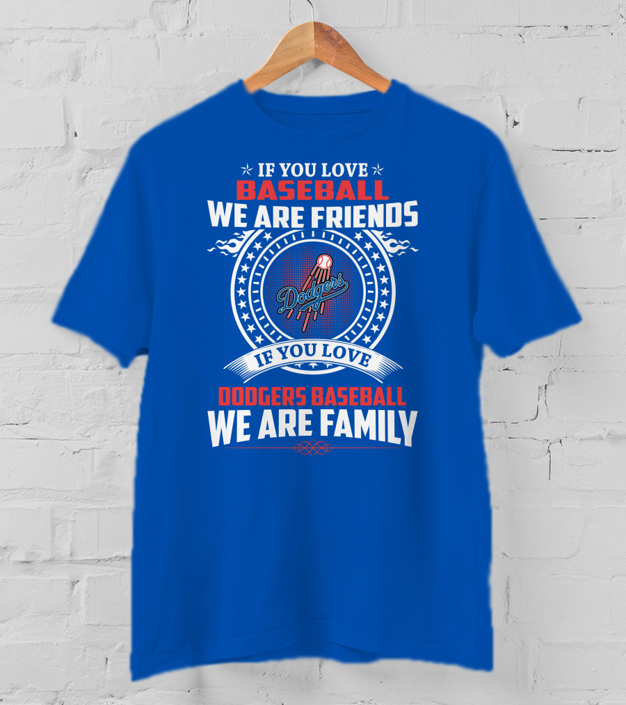 If You Love Baseball We Are Friends Los Angeles Dodgers Baseball We Are Family T-Shirt
