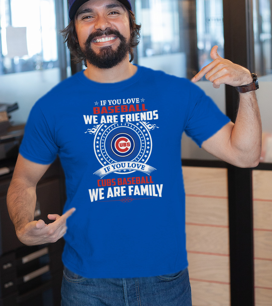 If You Love Baseball We Are Friends If You Love Cubs Baseball We Are Family T-Shirt