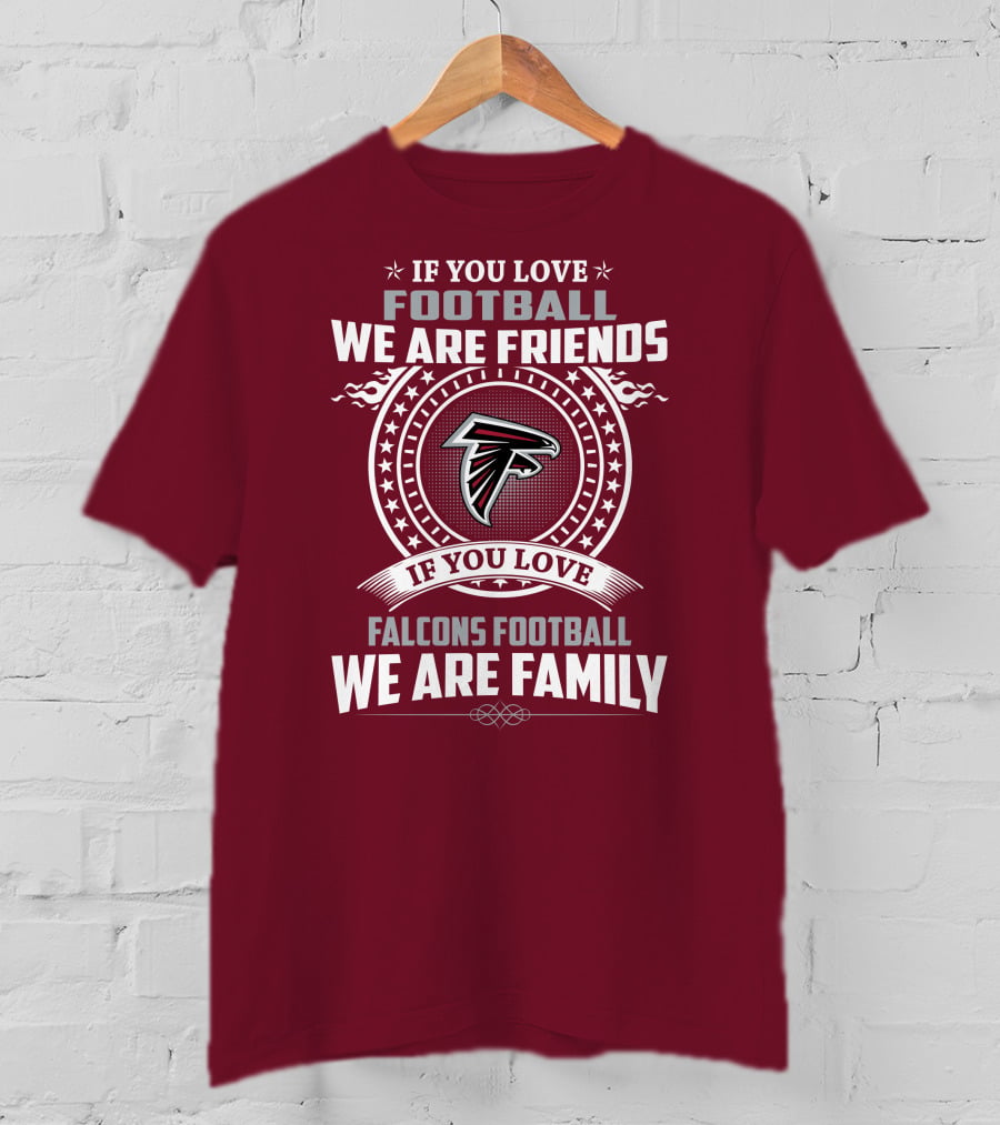 If You Love Football Falcons Football We Are Friends We Are Family T-Shirt
