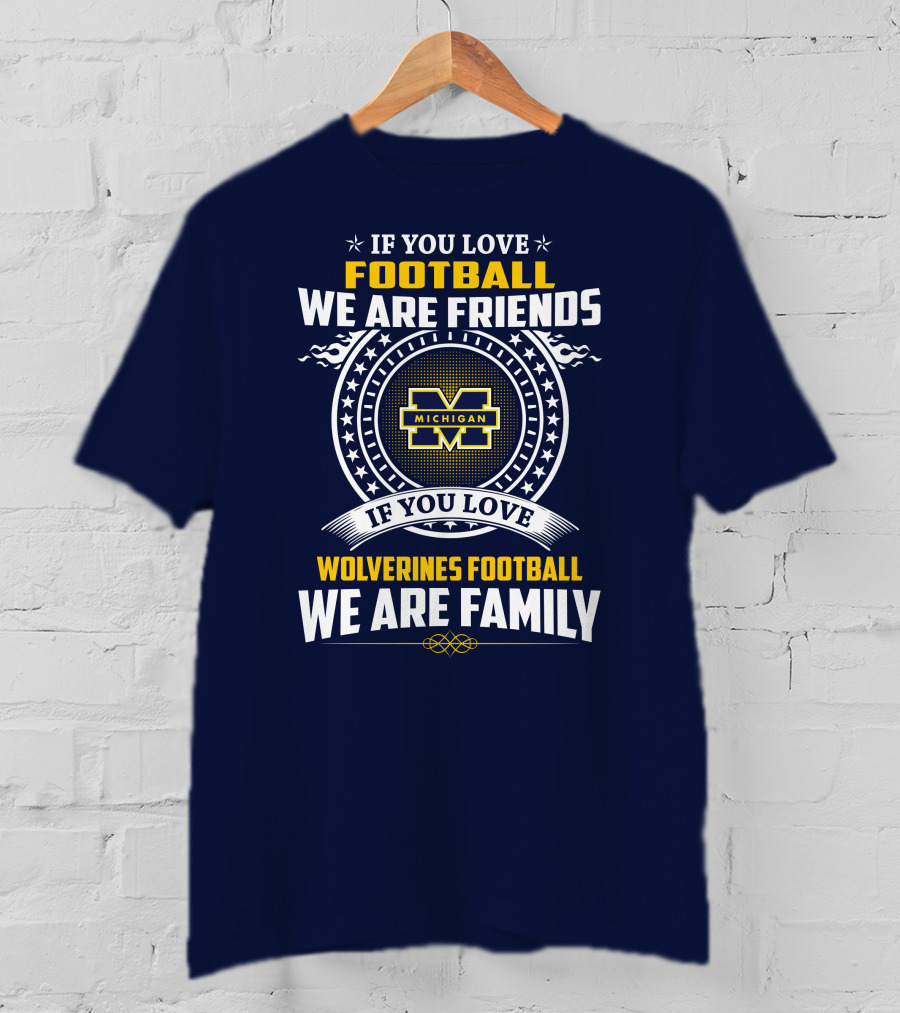 If You Love Michigan Wolverines Football We Are Friends And Family T-Shirt