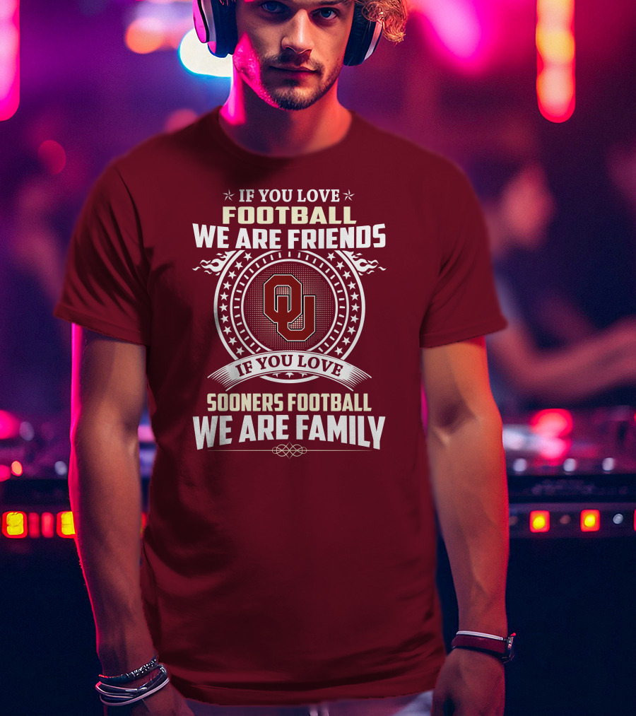 If You Love Oklahoma Sooners Football We Are Friends Family T-Shirt