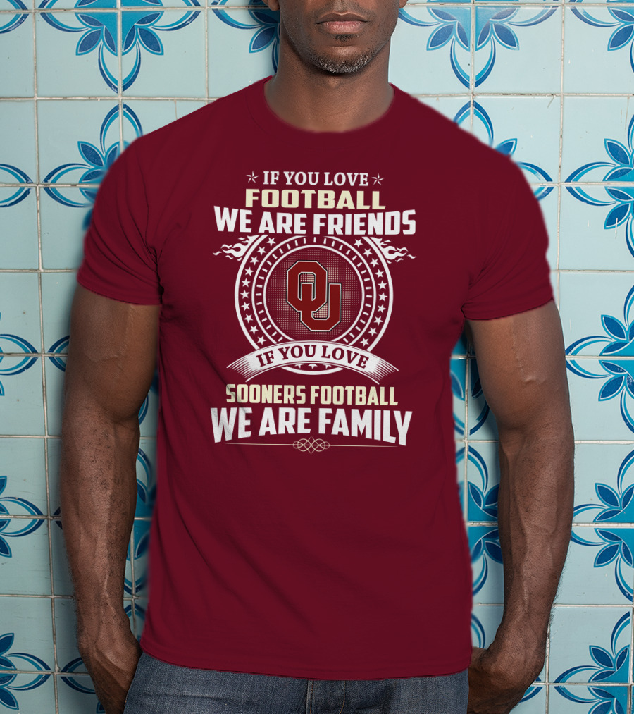 If You Love Oklahoma Sooners Football We Are Friends Family T-Shirt