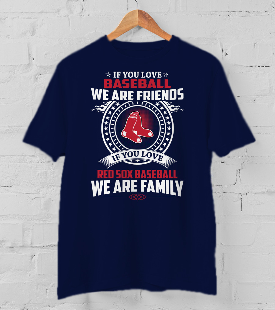If You Love Baseball We Are Friends Red Sox Baseball We Are Family T-Shirt