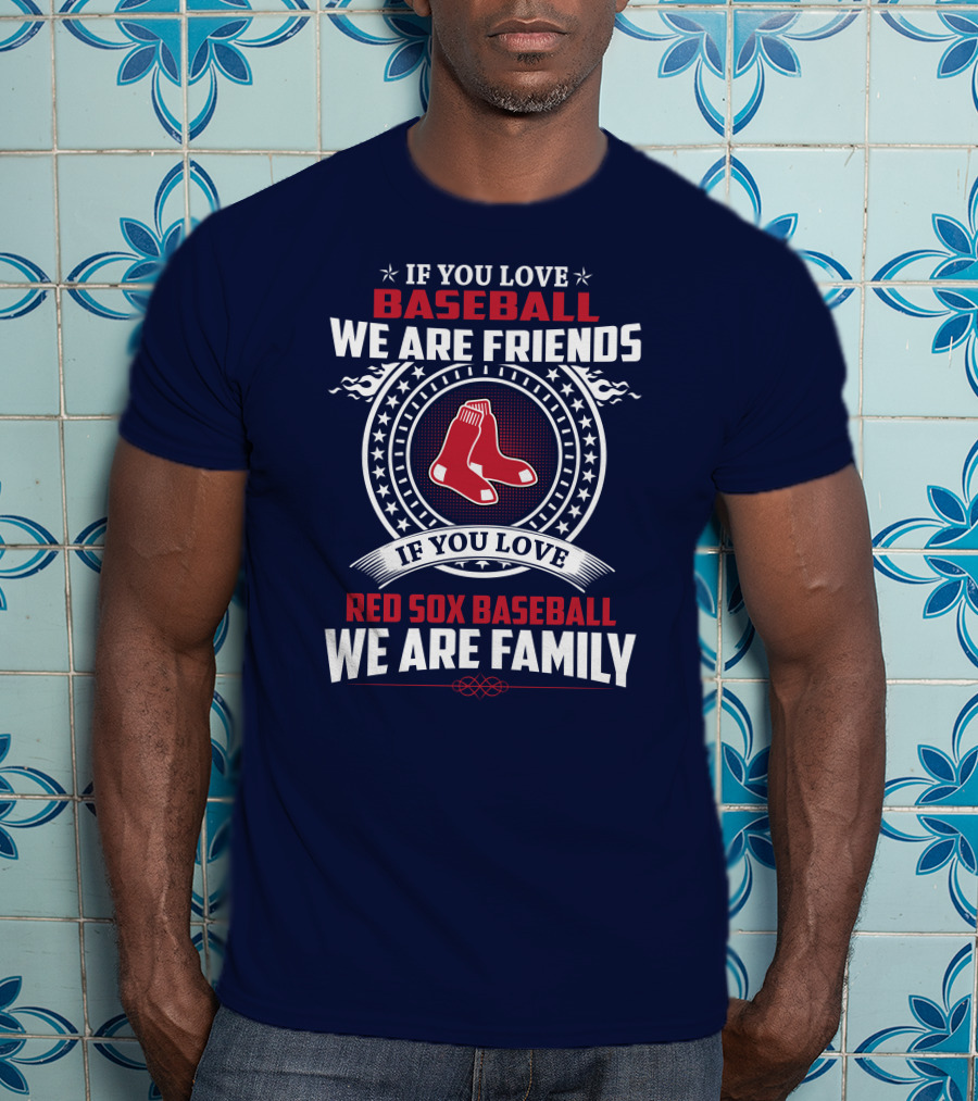 If You Love Baseball We Are Friends Red Sox Baseball We Are Family T-Shirt