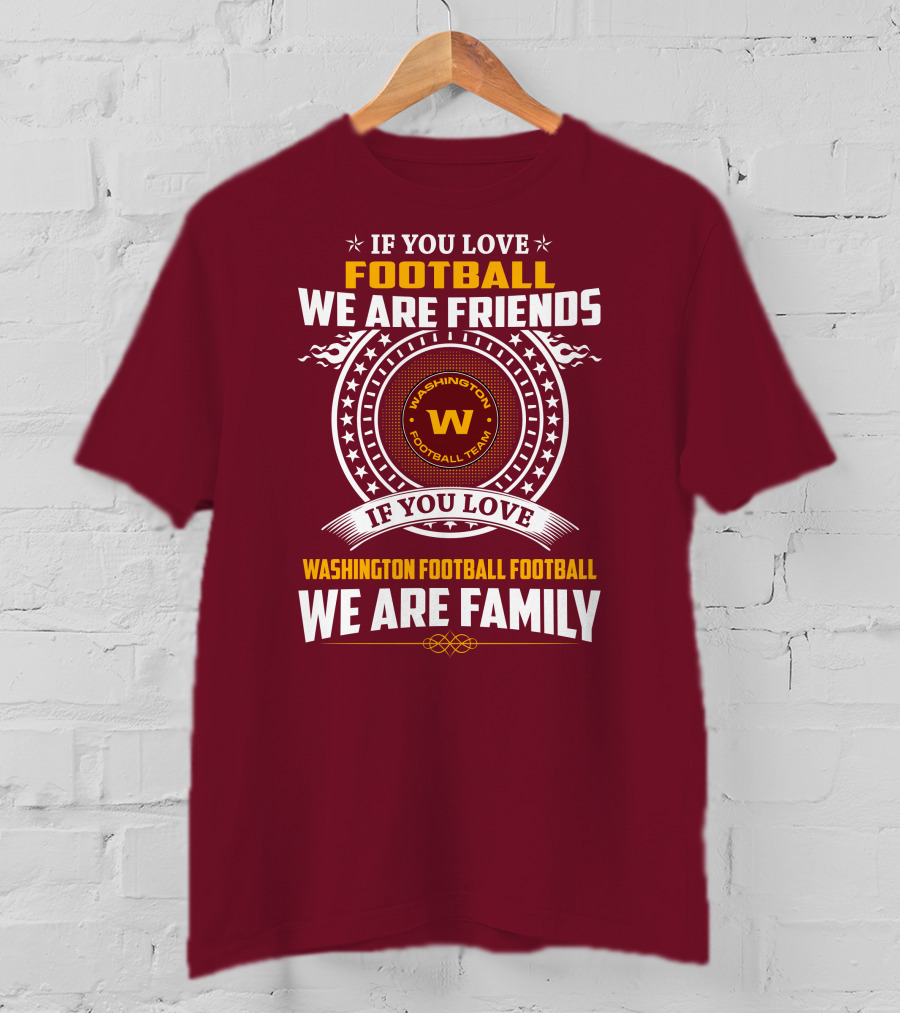 If You Love Football We Are Friends Washington Football Team If You Love Washington Football Football We Are Family T-Shirt