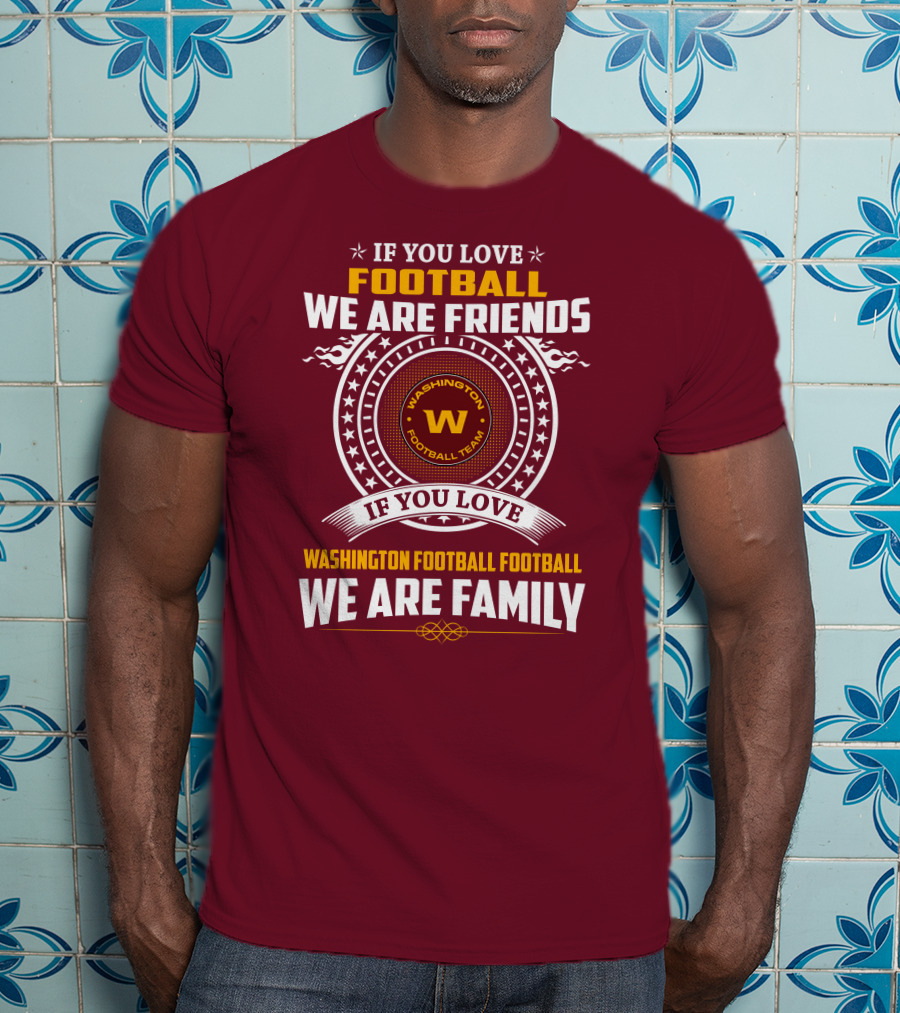 If You Love Football We Are Friends Washington Football Team If You Love Washington Football Football We Are Family T-Shirt
