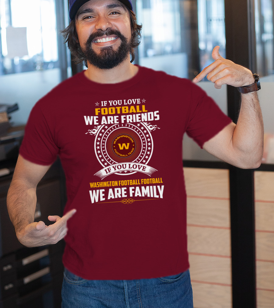 If You Love Football We Are Friends Washington Football Team If You Love Washington Football Football We Are Family T-Shirt
