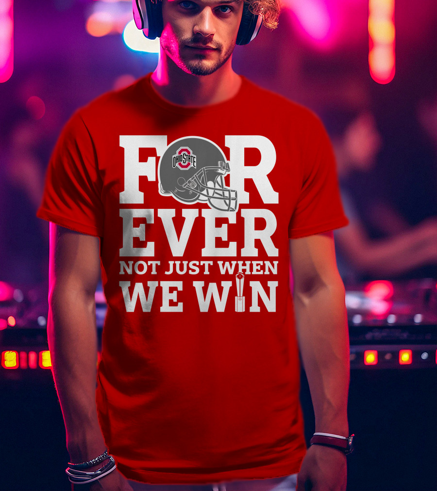 Forever Ohio State Buckeyes Not Just When We Win T-Shirt