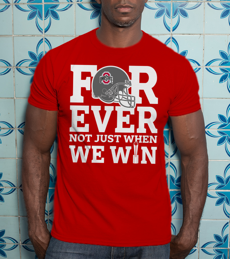 Forever Ohio State Buckeyes Not Just When We Win T-Shirt