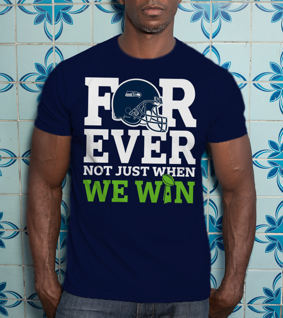 Seattle Seahawks Forever Not Just When We Win Helmet T-Shirt