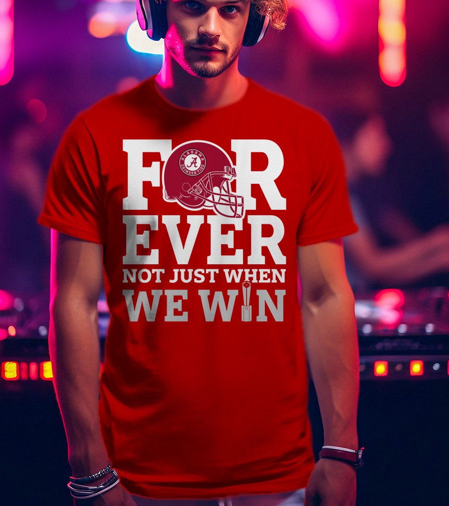 Alabama Crimson Tide Forever Not Just When We Win Football Helmet T-Shirt