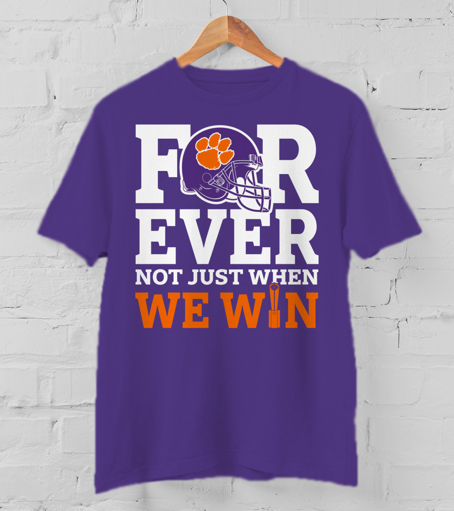 FOREVER Clemson Tigers Not Just When We Win T-Shirt