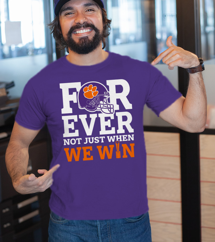 FOREVER Clemson Tigers Not Just When We Win T-Shirt
