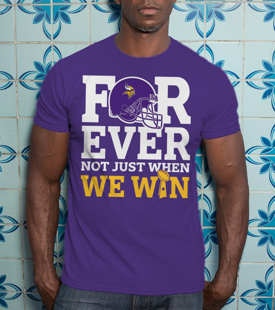 Minnesota Vikings Forever Helmet Not Just When We Win Trophy T-Shirt