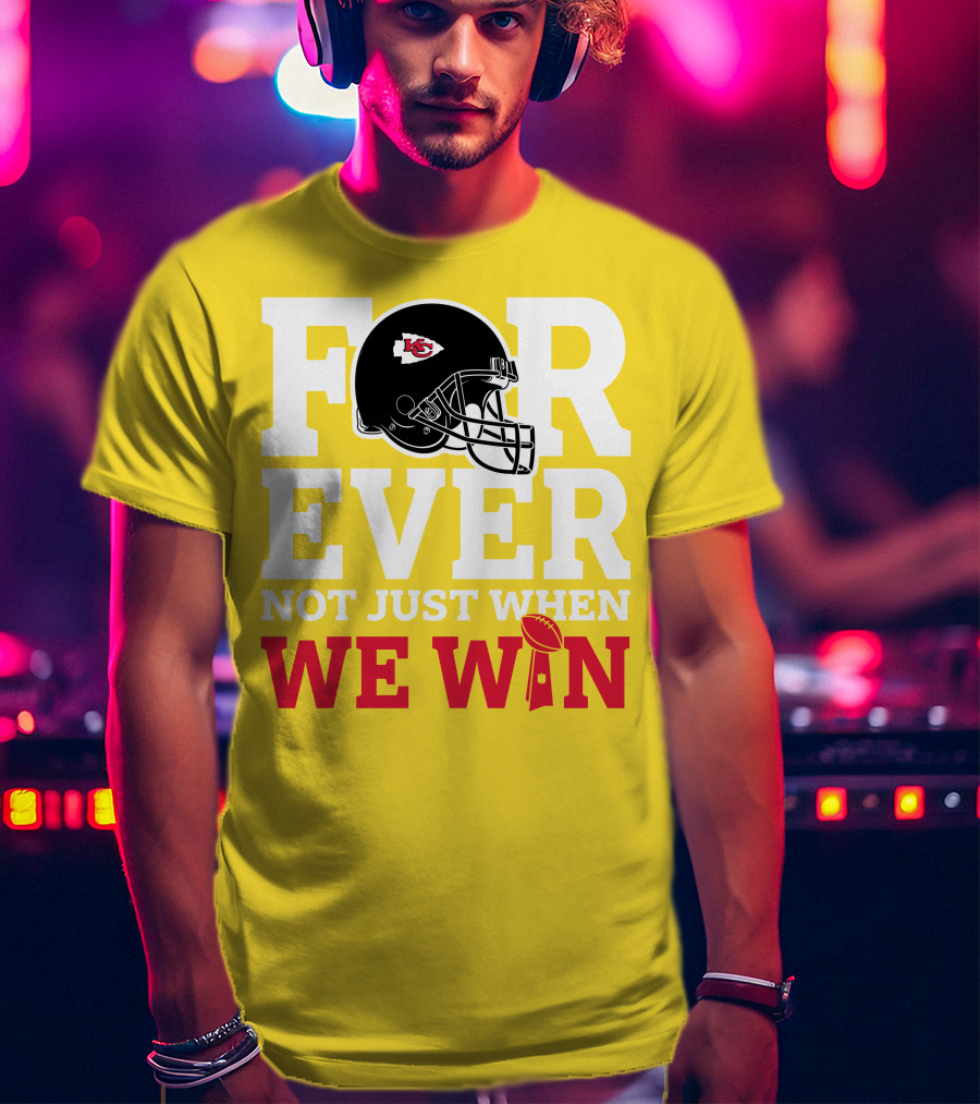 Kansas City Chiefs Forever Not Just When We Win Helmet And Trophy T-Shirt