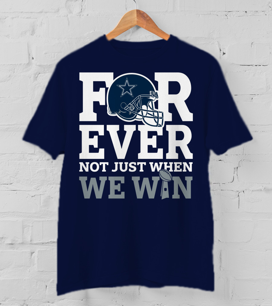 Forever Not Just When We Win Dallas Cowboys Helmet Star Football T-Shirt