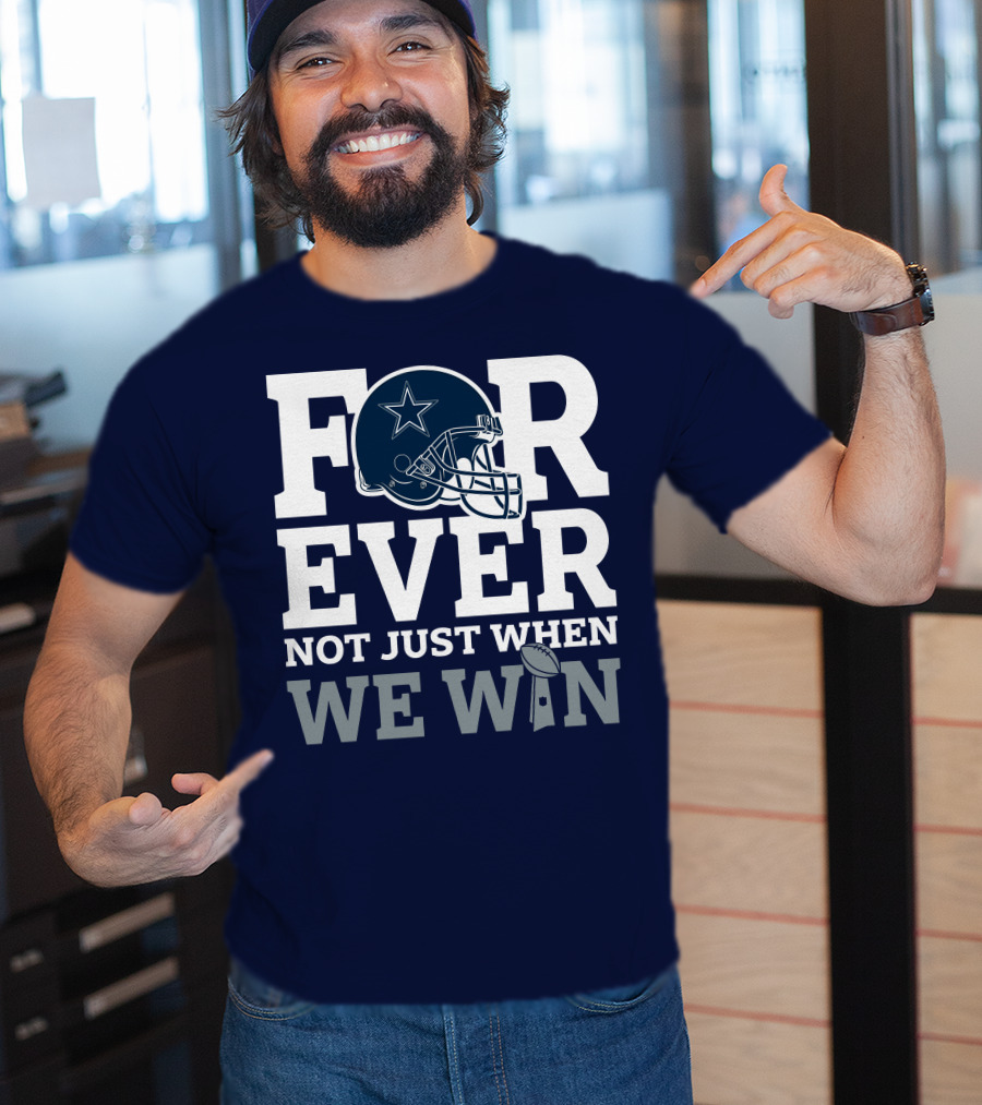 Forever Not Just When We Win Dallas Cowboys Helmet Star Football T-Shirt