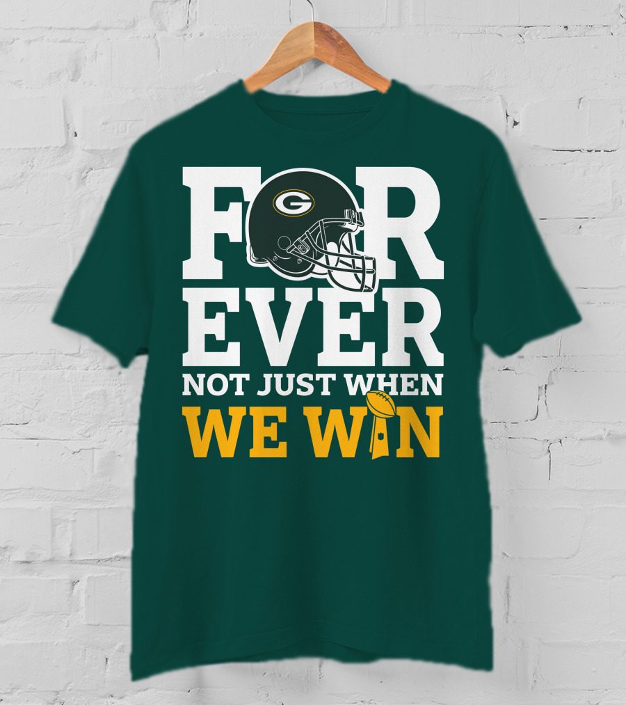 Green Bay Packers Forever Not Just When We Win Football Helmet And Trophy T-Shirt