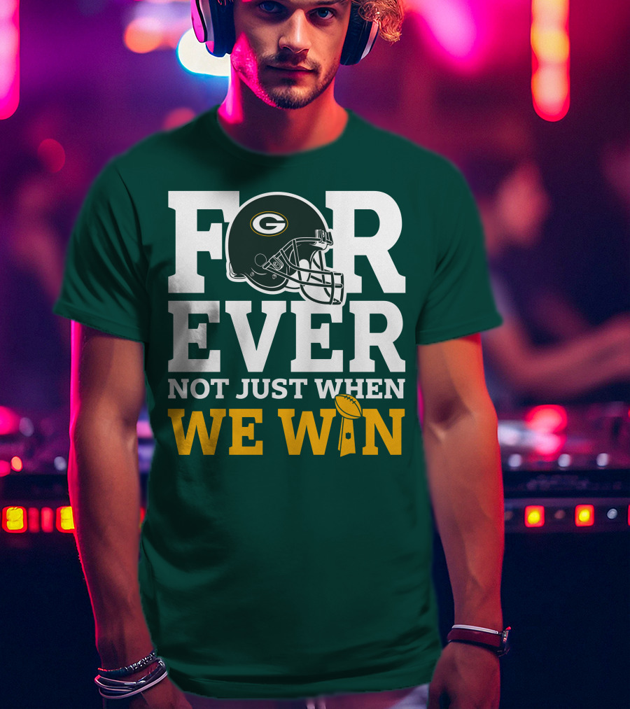 Green Bay Packers Forever Not Just When We Win Football Helmet And Trophy T-Shirt
