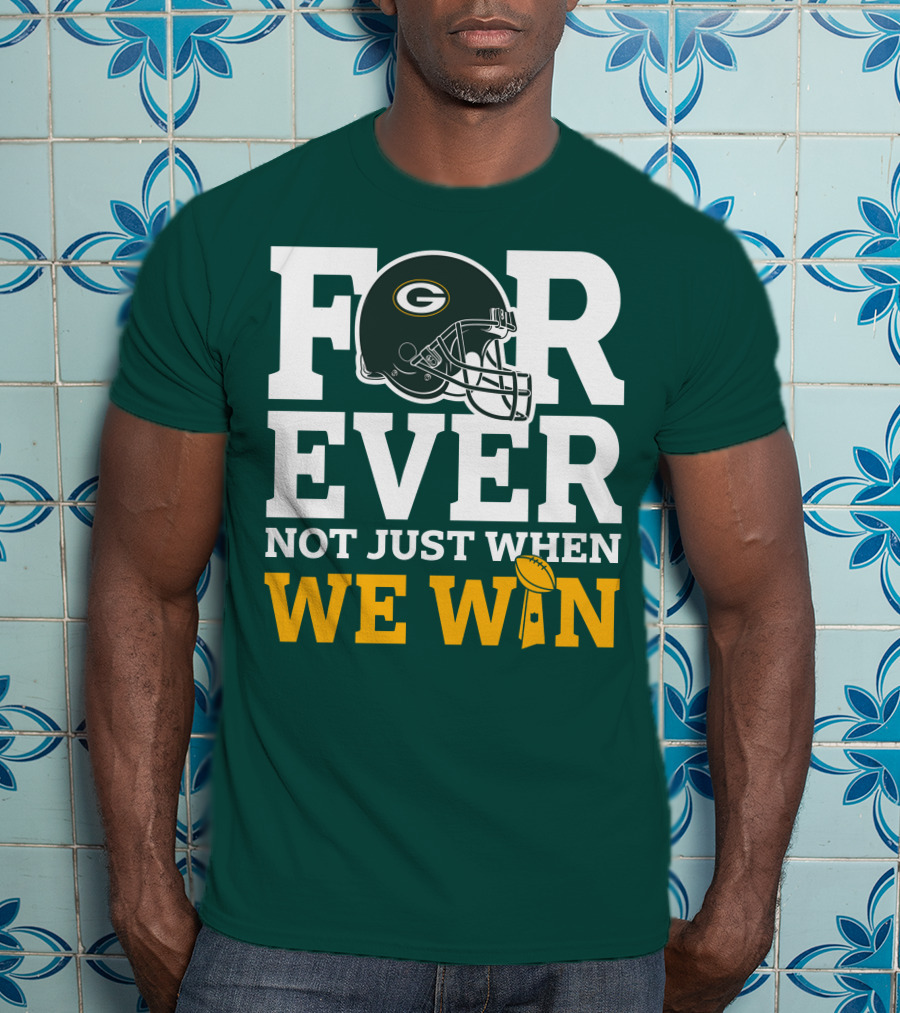 Green Bay Packers Forever Not Just When We Win Football Helmet And Trophy T-Shirt
