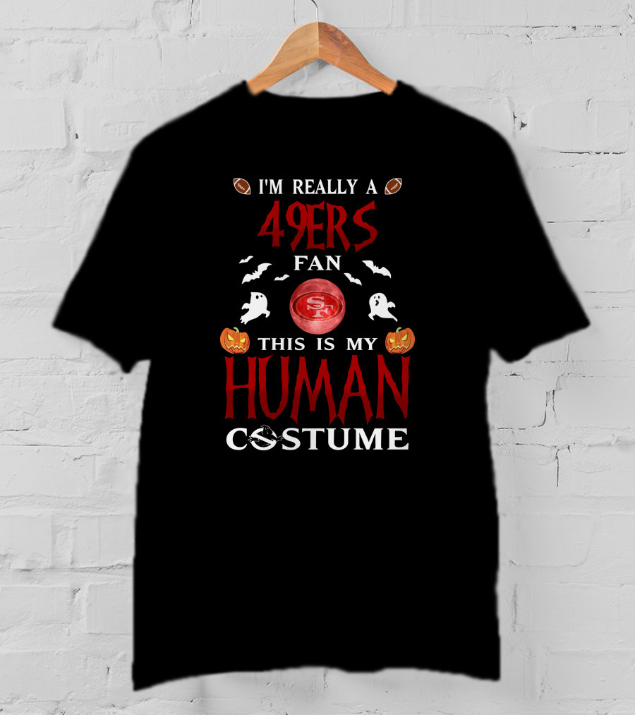 I'm Really A 49ers Fan This Is My Human Costume San Francisco Football Halloween Theme Ghosts Pumpkins Bats T-Shirt
