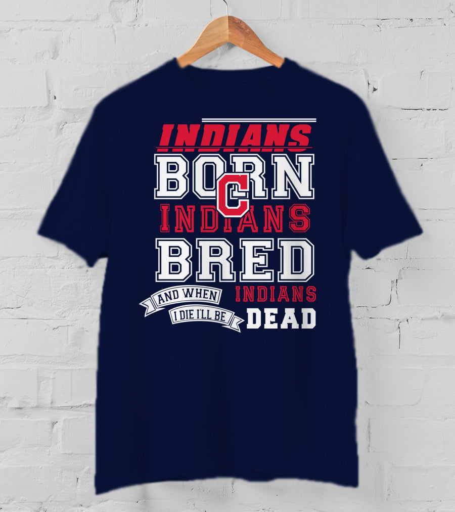 Indians Born Indians Bred Indians Die Hard Fan T-Shirt
