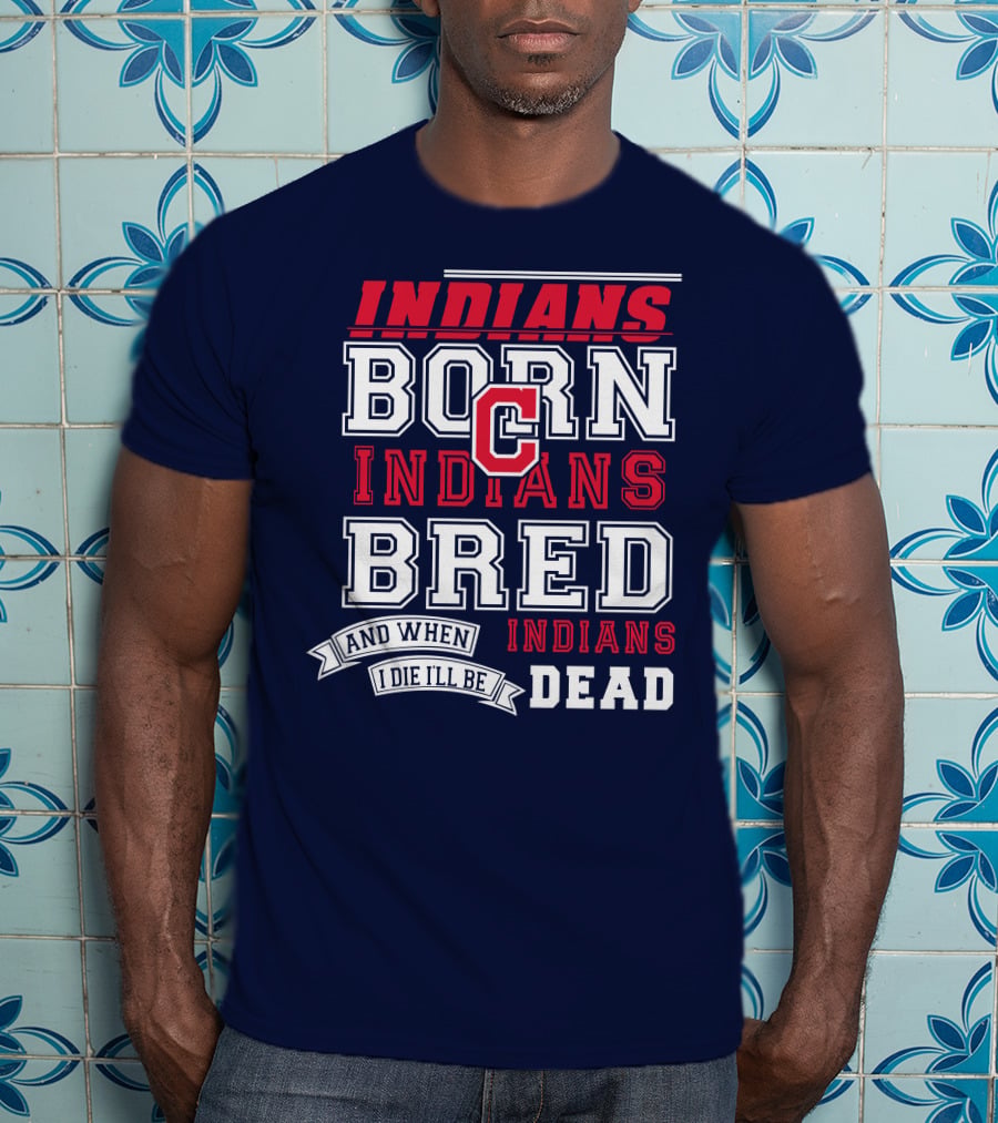 Indians Born Indians Bred Indians Die Hard Fan T-Shirt