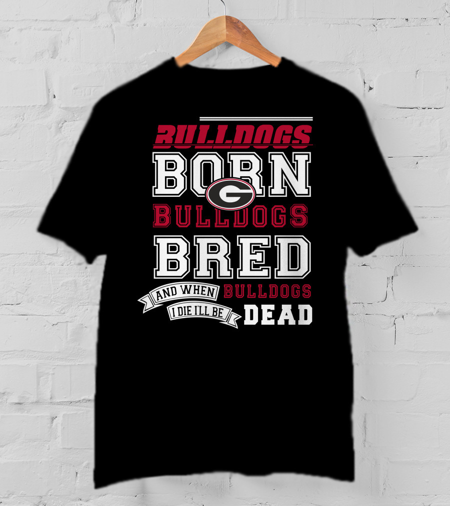 Born Bulldogs Bred Georgia Fan Bulldogs Dead T-Shirt