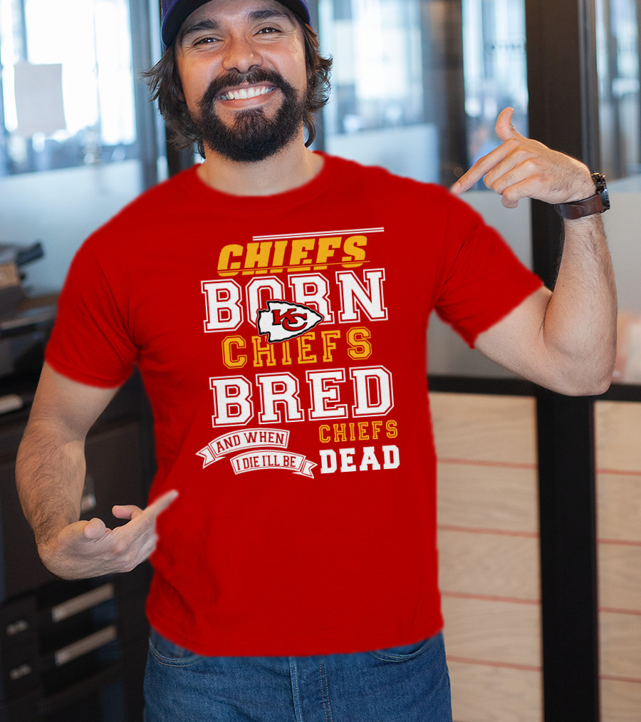 Chiefs Born Chiefs Bred Chiefs Dead Kansas City Chiefs T-Shirt