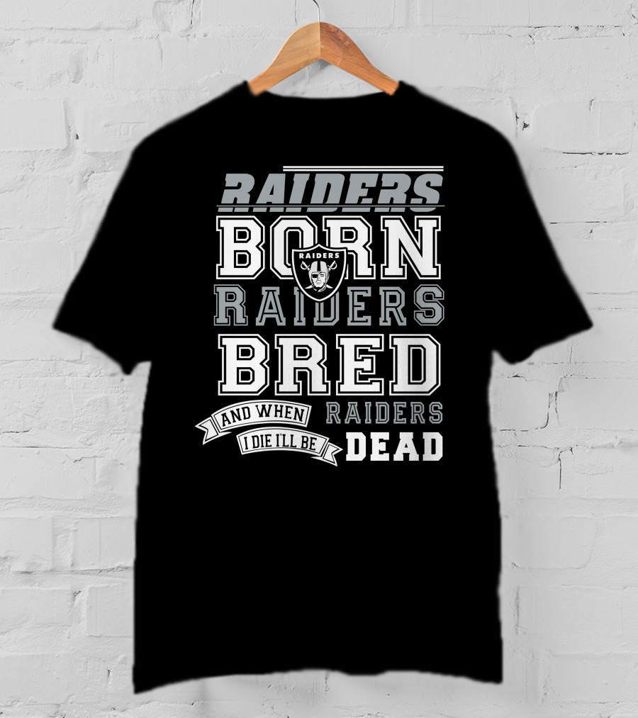 Raiders Born Raiders Bred Raiders When I Die I'll Be Raiders Dead T-Shirt