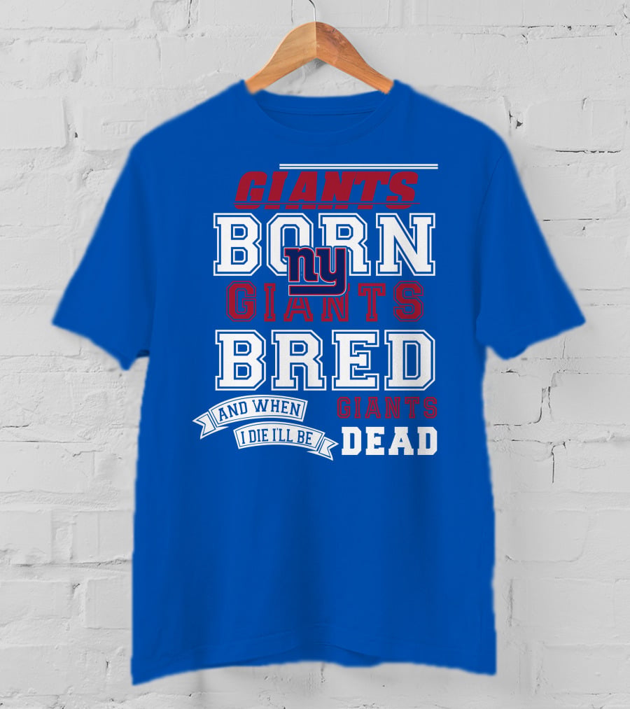 Giants Born Giants Bred And When I Die I'll Be Giants Dead T-Shirt
