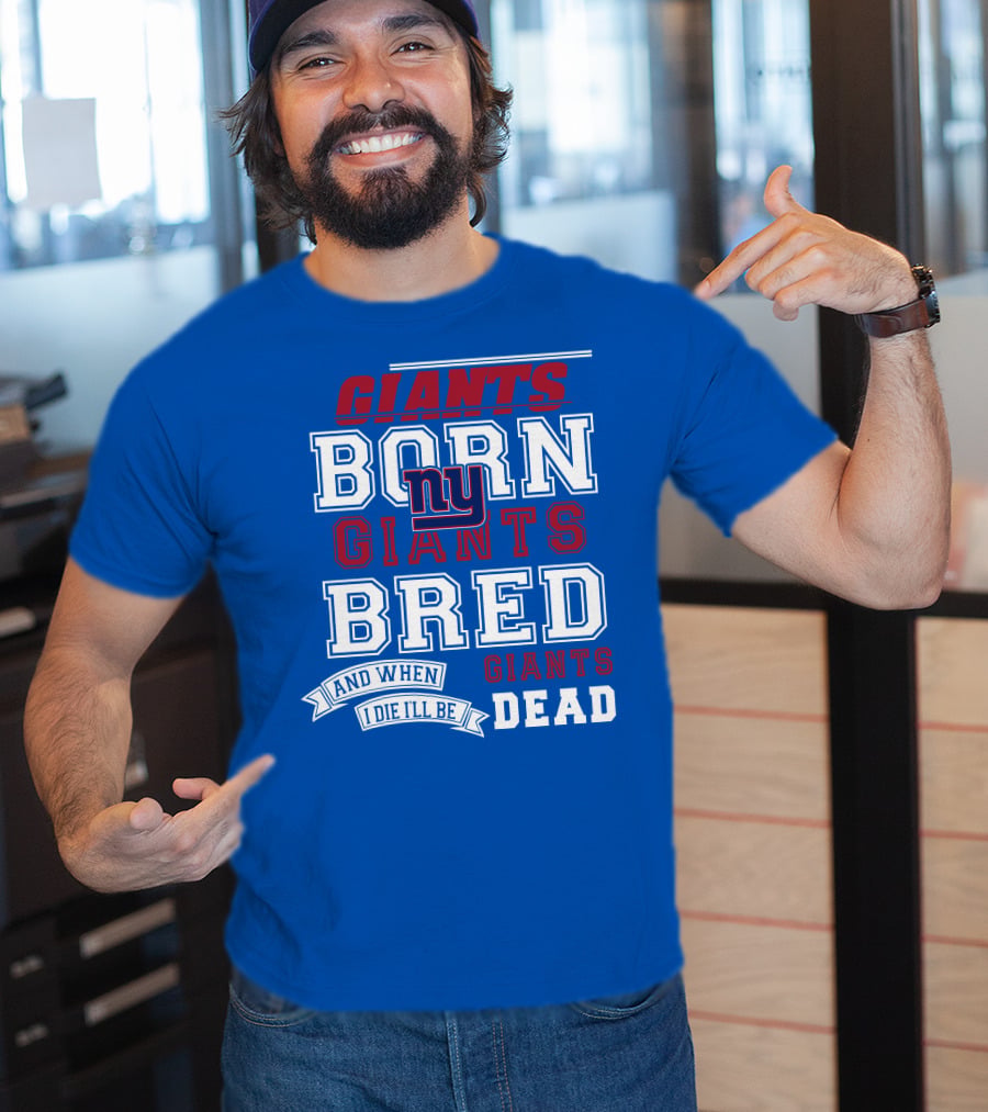 Giants Born Giants Bred And When I Die I'll Be Giants Dead T-Shirt