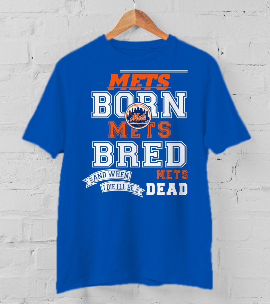 Mets Born Mets Bred And When I Die I'll Be Mets Dead T-Shirt