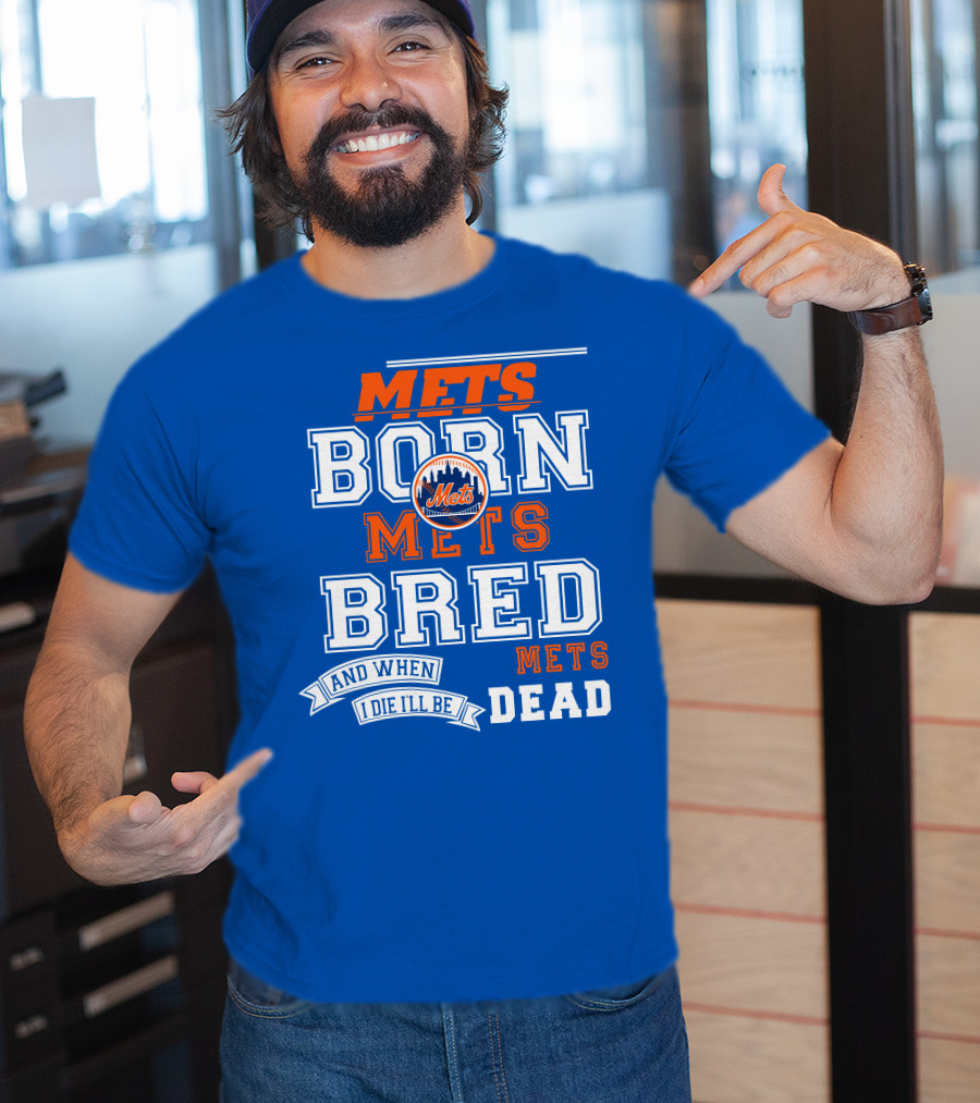 Mets Born Mets Bred And When I Die I'll Be Mets Dead T-Shirt