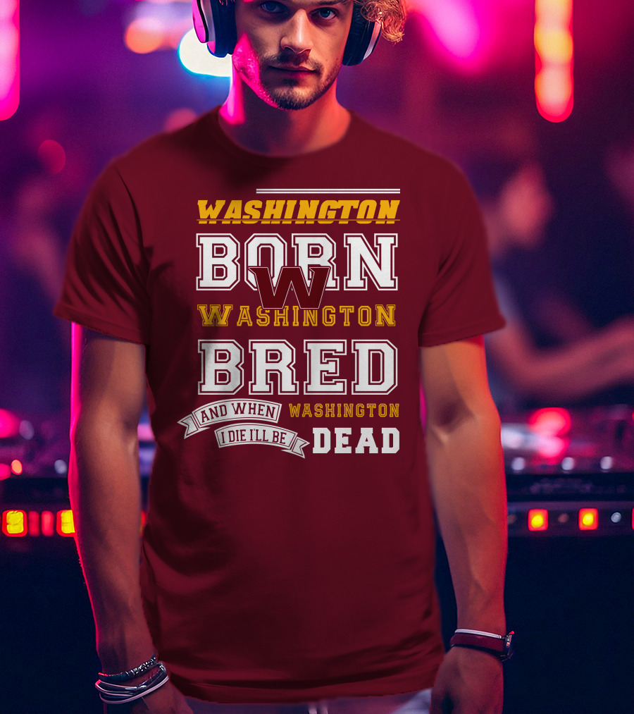 Washington Born Washington Bred Washington Dead T-Shirt