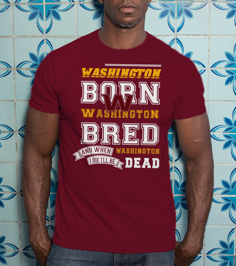 Washington Born Washington Bred Washington Dead T-Shirt