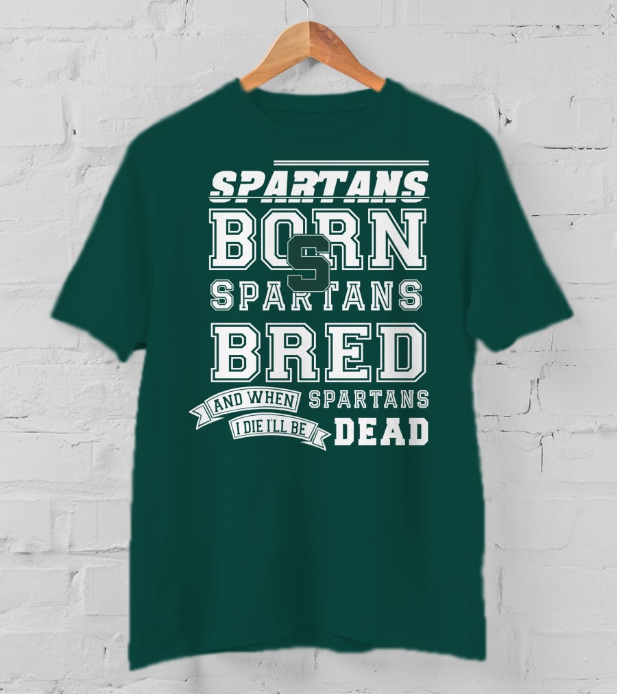 Spartans Born Spartans Bred When I Die I'll Be Dead T-Shirt