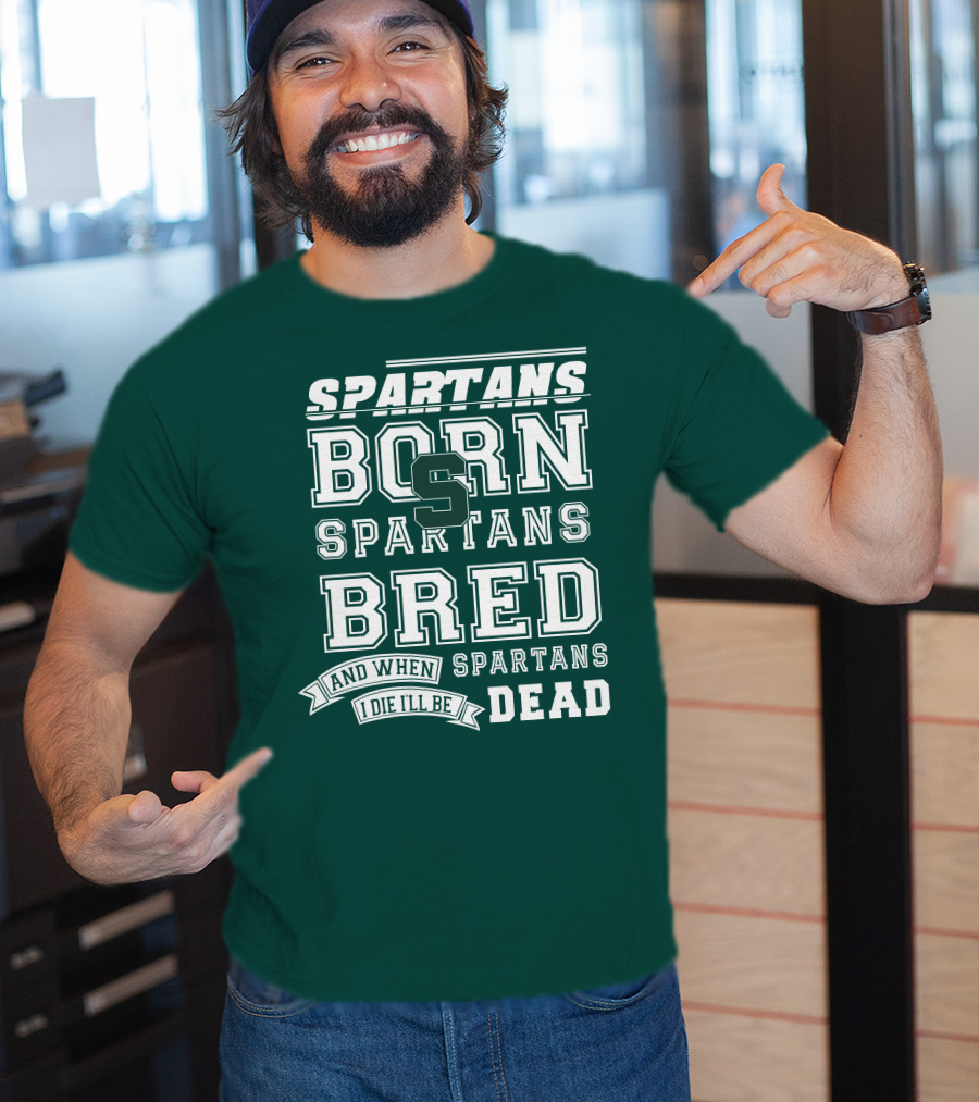 Spartans Born Spartans Bred When I Die I'll Be Dead T-Shirt