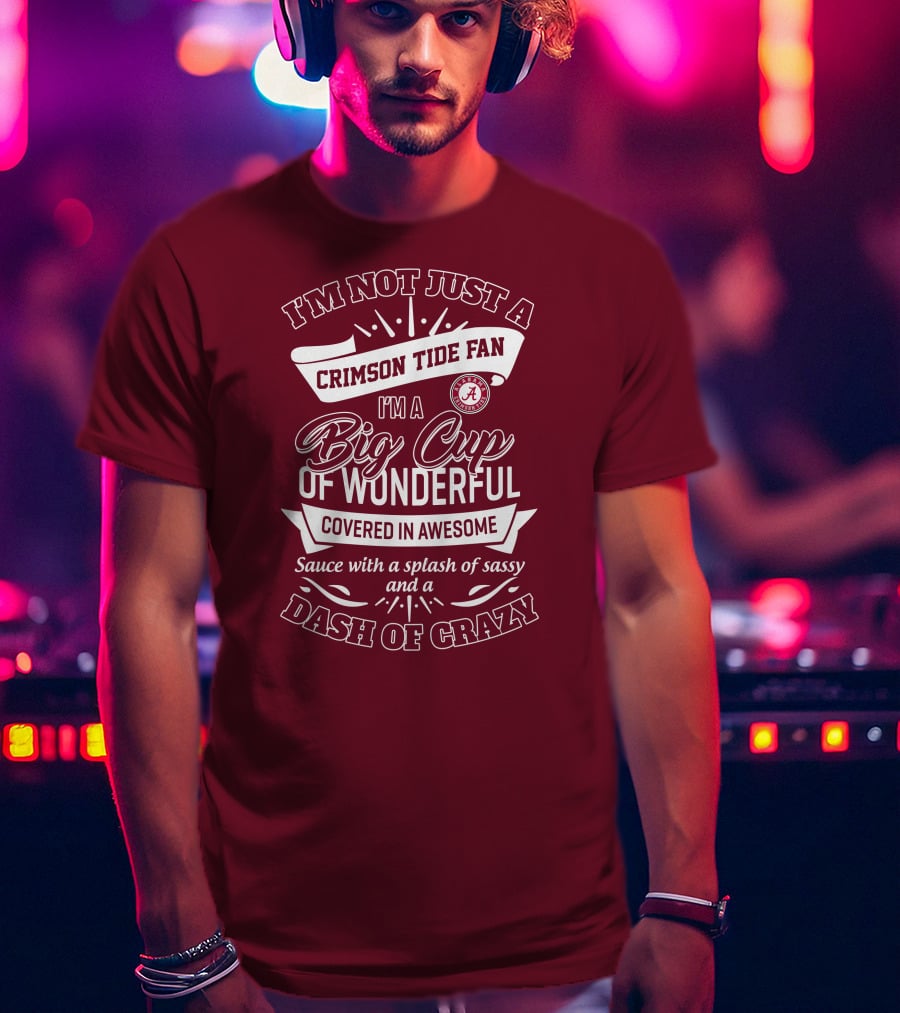 I'm Not Just A Crimson Tide Fan Big Cup Of Wonderful With A Dash Of Crazy T-Shirt