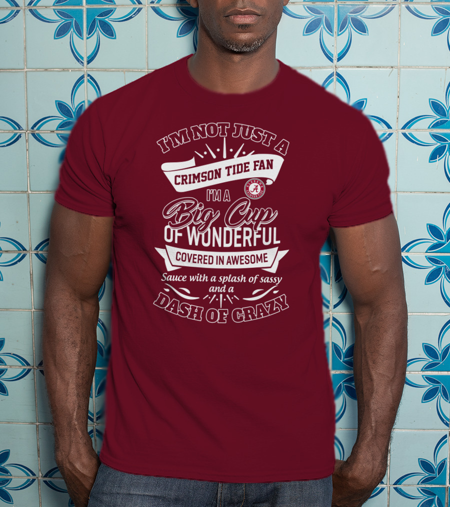 I'm Not Just A Crimson Tide Fan Big Cup Of Wonderful With A Dash Of Crazy T-Shirt