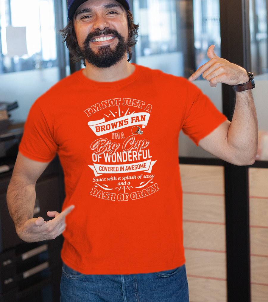 I'm Not Just A Browns Fan Big Cup Of Wonderful Sauce Dash Of Crazy T-Shirt