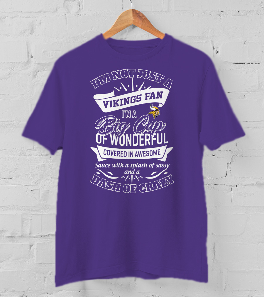 I'm Not Just A Vikings Fan I'm A Big Cup Of Wonderful Covered In Awesome Sauce With A Splash Of Sassy And A Dash Of Crazy T-Shirt