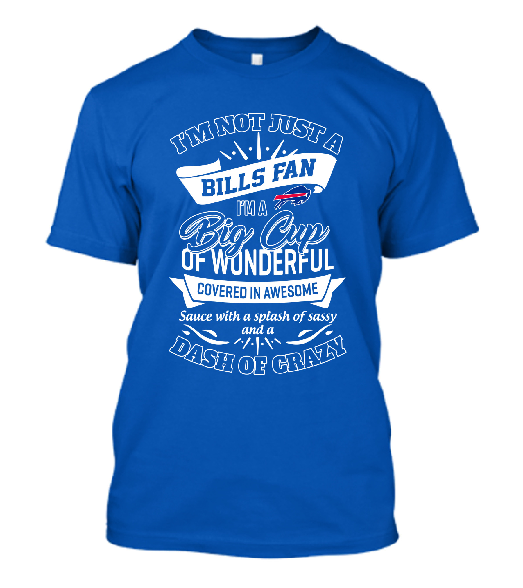 Buffalo Bills I'm Not Just A Fan I'm A Big Cup Of Wonderful Covered In Awesome Dash Of Crazy T-Shirt