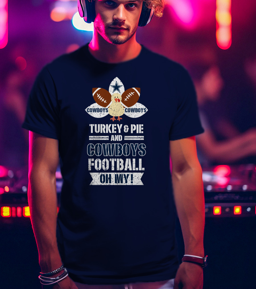 Turkey And Pie And Cowboys Football Oh My T-Shirt