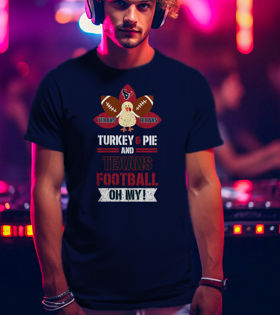 Turkey And Pie And Texans Football Oh My T-Shirt