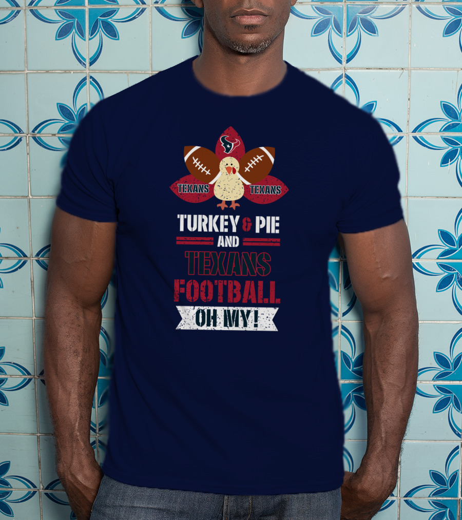 Turkey And Pie And Texans Football Oh My T-Shirt