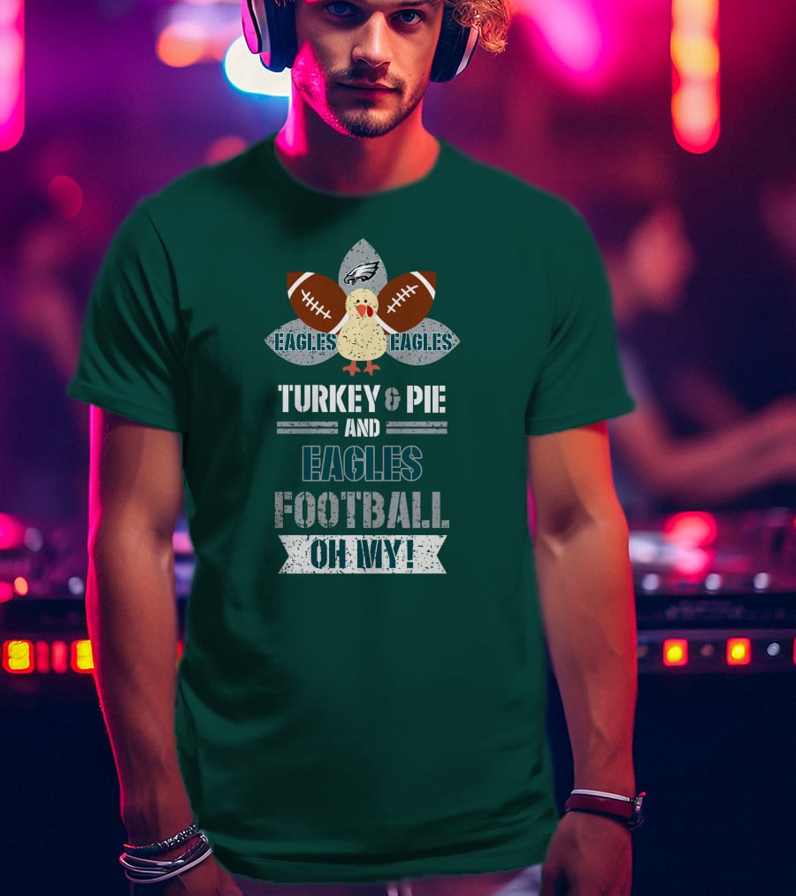 Eagles Football Turkey And Pie And Philadelphia Eagles Oh My T-Shirt