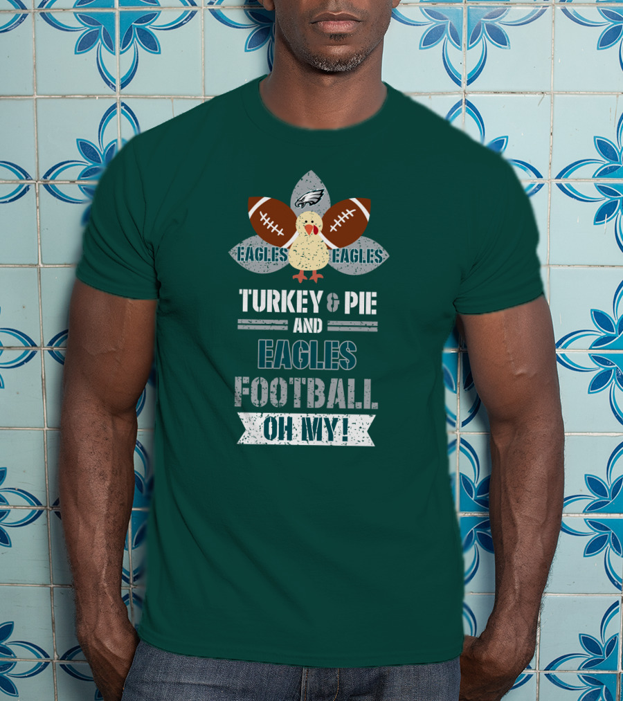 Eagles Football Turkey And Pie And Philadelphia Eagles Oh My T-Shirt