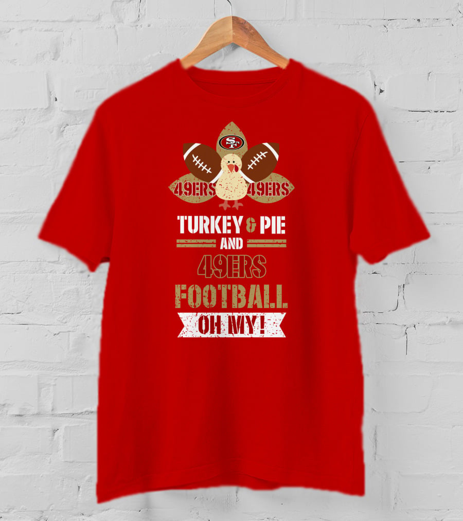 Turkey And Pie And 49ers Football Oh My T-Shirt
