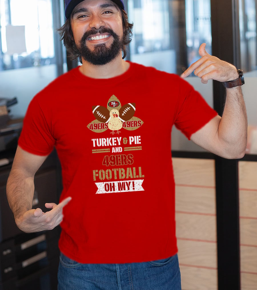 Turkey And Pie And 49ers Football Oh My T-Shirt